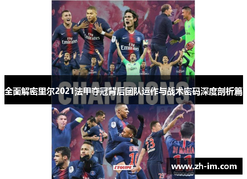 全面解密里尔2021法甲夺冠背后团队运作与战术密码深度剖析篇 全面解密里尔2021法甲夺冠背后团队运作与战术密码深度剖析篇