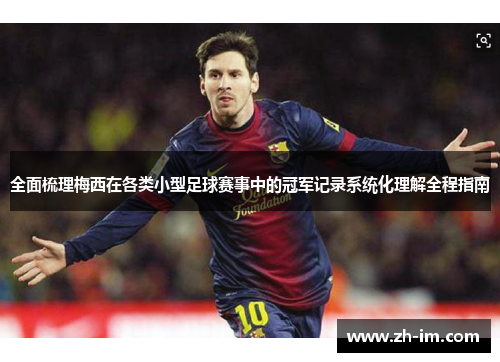 全面梳理梅西在各类小型足球赛事中的冠军记录系统化理解全程指南 全面梳理梅西在各类小型足球赛事中的冠军记录系统化理解全程指南