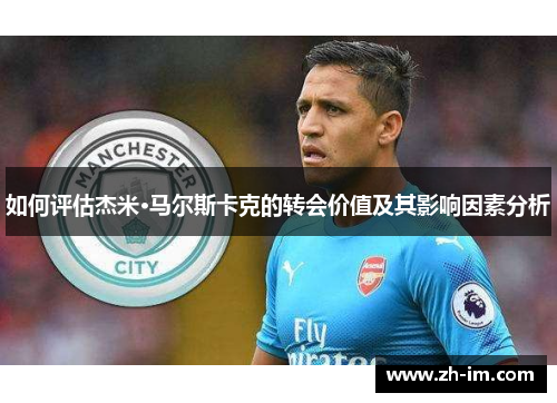 如何评估杰米·马尔斯卡克的转会价值及其影响因素分析