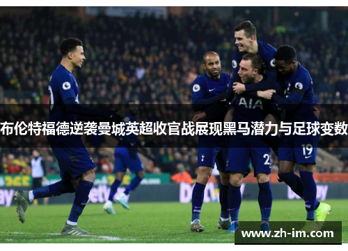 布伦特福德逆袭曼城英超收官战展现黑马潜力与足球变数