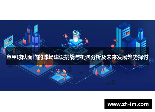 意甲球队面临的球场建设挑战与机遇分析及未来发展趋势探讨