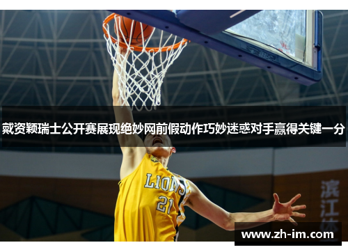 戴资颖瑞士公开赛展现绝妙网前假动作巧妙迷惑对手赢得关键一分