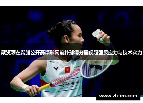 戴资颖在希腊公开赛精彩网前扑球得分展现超强反应力与技术实力